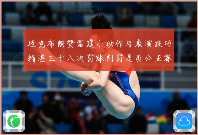 迈克布朗赞雷霆小动作与表演技巧精湛三十八次罚球判罚是否公正赛场复盘